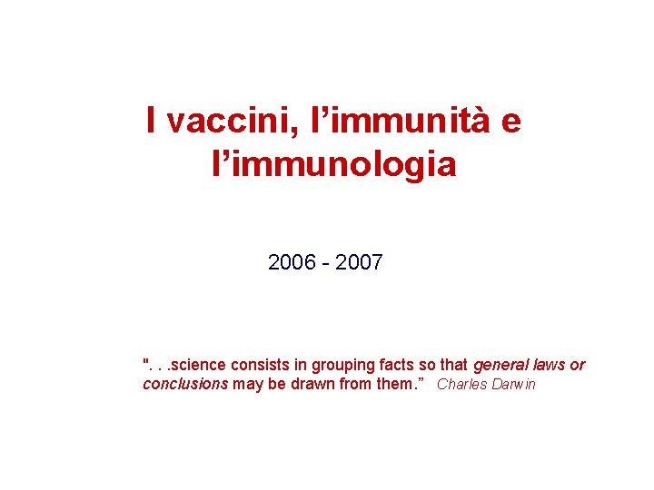 I vaccini, l’immunità e l’immunologia 2006 - 2007 ". . . science consists in