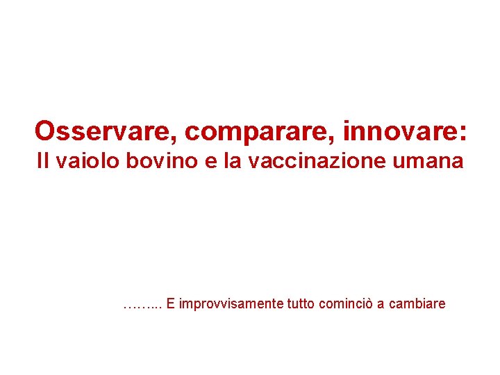 Osservare, comparare, innovare: Il vaiolo bovino e la vaccinazione umana ……. . . E