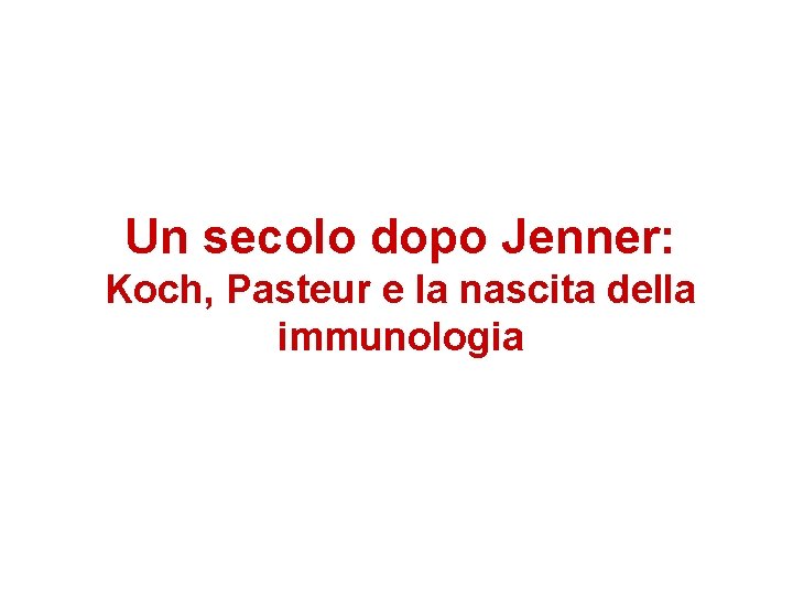 Un secolo dopo Jenner: Koch, Pasteur e la nascita della immunologia 