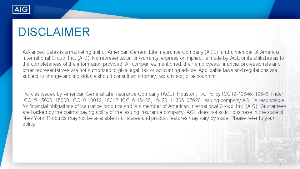 DISCLAIMER Advanced Sales is a marketing unit of American General Life Insurance Company (AGL),