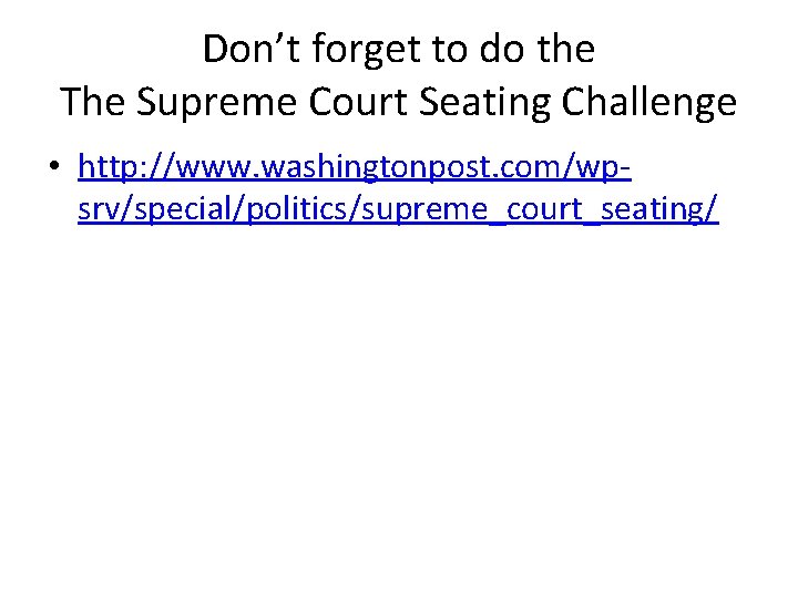 Don’t forget to do the The Supreme Court Seating Challenge • http: //www. washingtonpost.