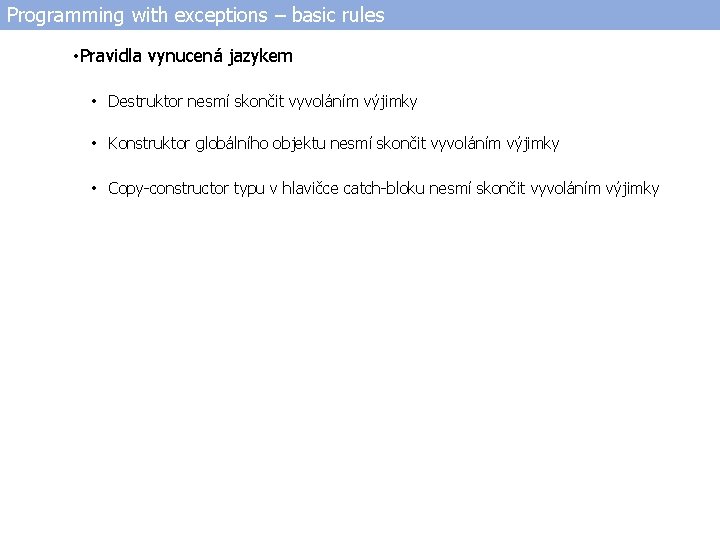 Programming with exceptions – basic rules • Pravidla vynucená jazykem • Destruktor nesmí skončit