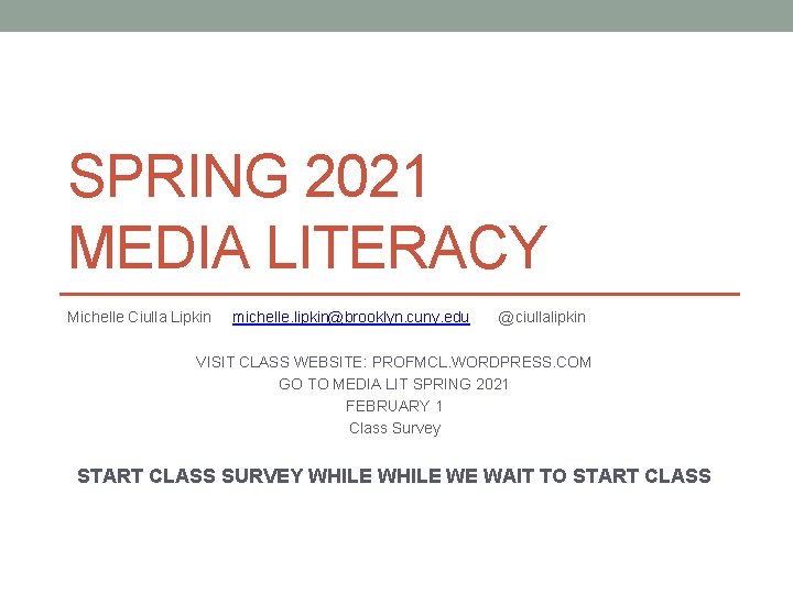 SPRING 2021 MEDIA LITERACY Michelle Ciulla Lipkin michelle. lipkin@brooklyn. cuny. edu @ciullalipkin VISIT CLASS