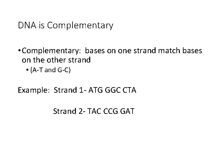 DNA is Complementary • Complementary: bases on one strand match bases on the other DNA is Complementary • Complementary: bases on one strand match bases on the other