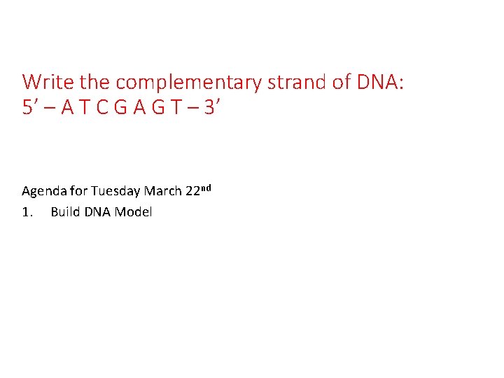 Write the complementary strand of DNA: 5’ – A T C G A G Write the complementary strand of DNA: 5’ – A T C G A G