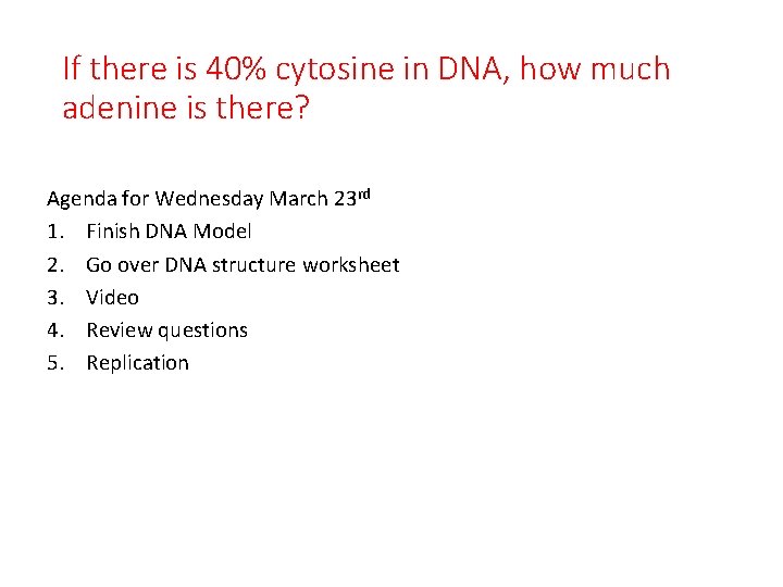 If there is 40% cytosine in DNA, how much adenine is there? Agenda for If there is 40% cytosine in DNA, how much adenine is there? Agenda for