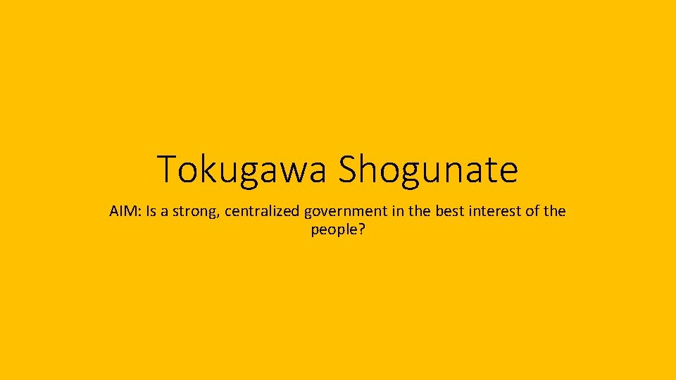 Tokugawa Shogunate AIM: Is a strong, centralized government in the best interest of the Tokugawa Shogunate AIM: Is a strong, centralized government in the best interest of the
