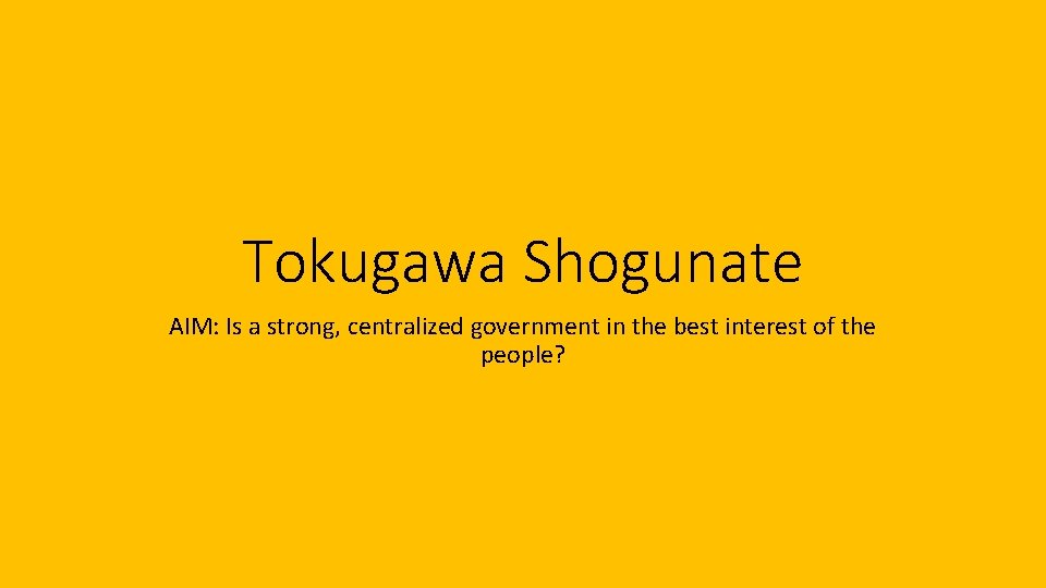 Tokugawa Shogunate AIM: Is a strong, centralized government in the best interest of the