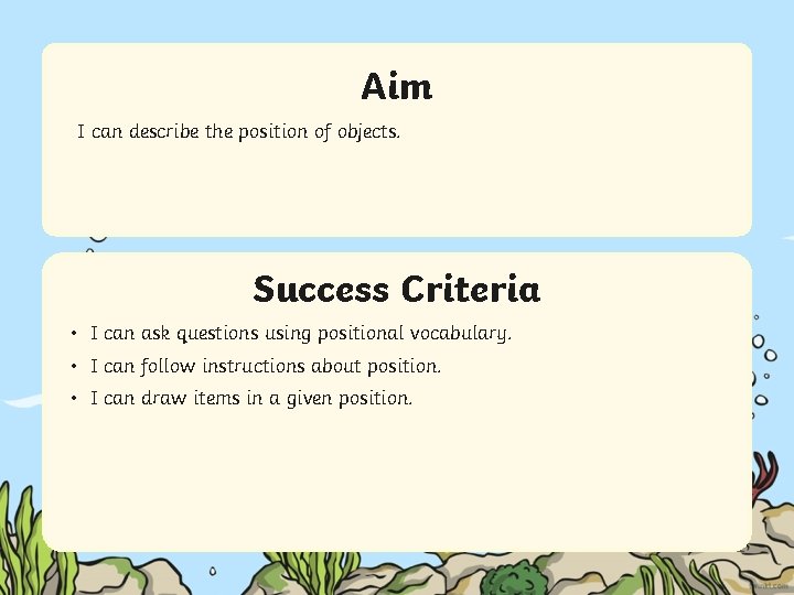 Aim I can describe the position of objects. Success Criteria • I can ask