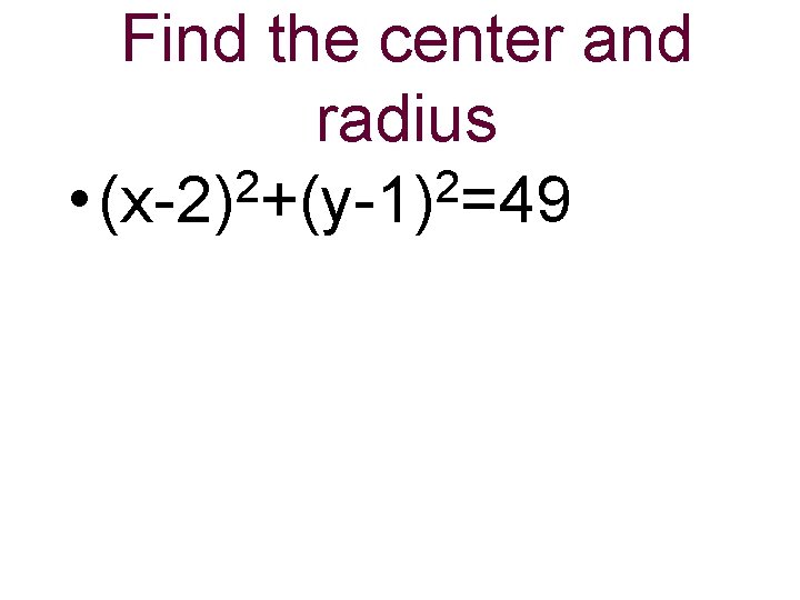 Find the center and radius 2 2 • (x-2) +(y-1) =49 