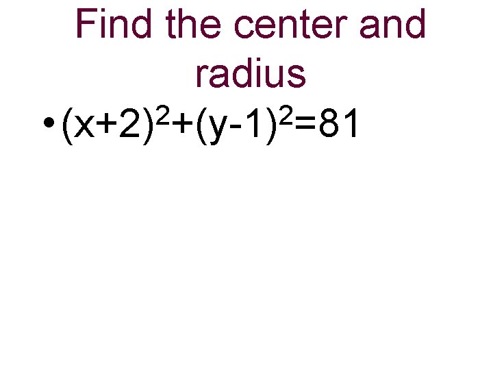 Find the center and radius 2 2 • (x+2) +(y-1) =81 
