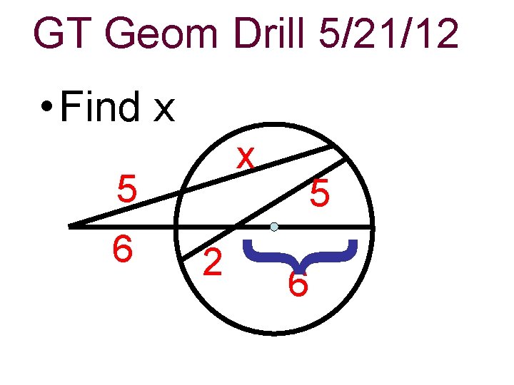 GT Geom Drill 5/21/12 • Find x x 6 5 { 5 2 6