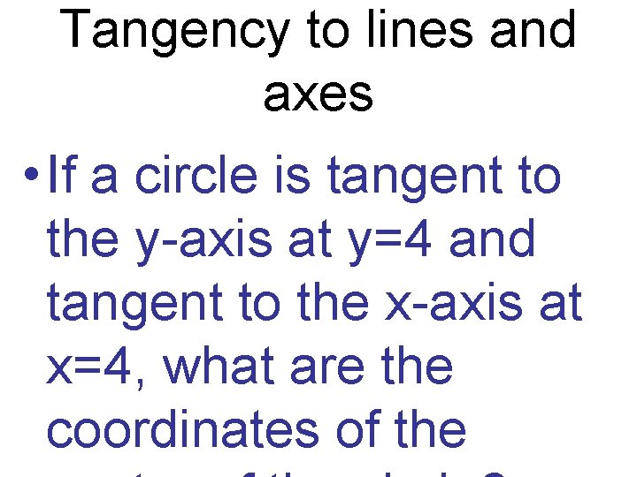 Tangency to lines and axes • If a circle is tangent to the y-axis