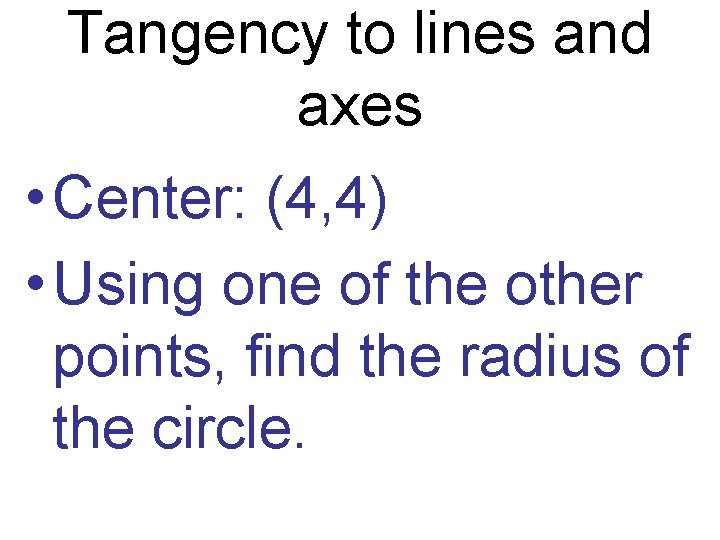 Tangency to lines and axes • Center: (4, 4) • Using one of the