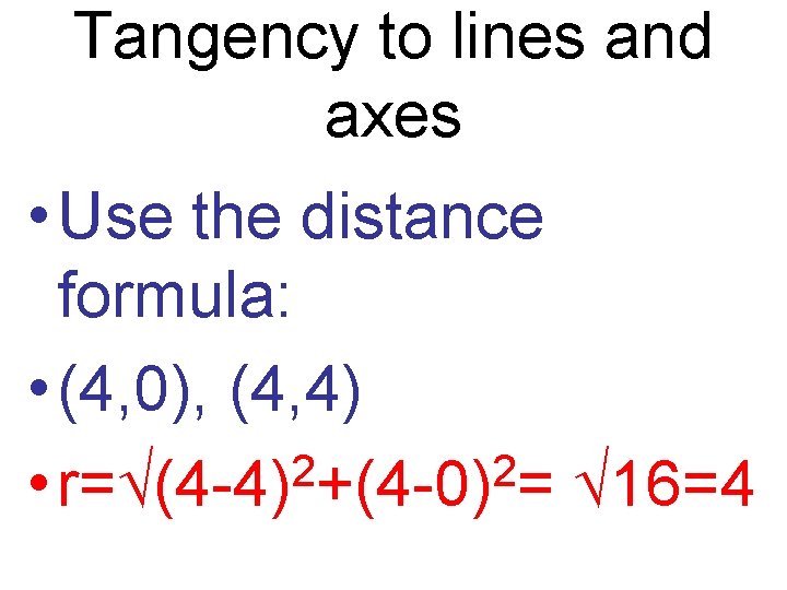 Tangency to lines and axes • Use the distance formula: • (4, 0), (4,