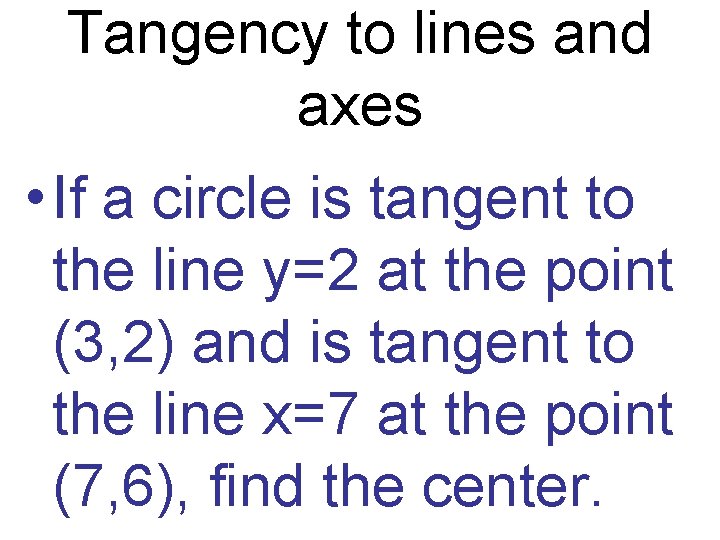 Tangency to lines and axes • If a circle is tangent to the line