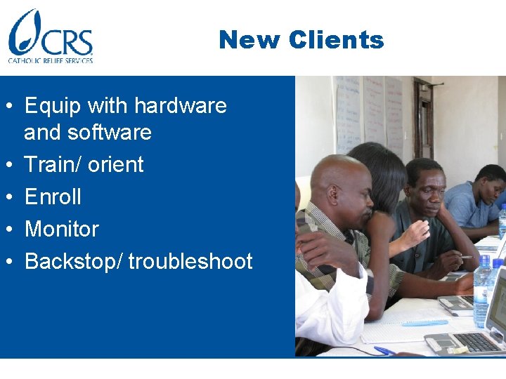 New Clients • Equip with hardware and software • Train/ orient • Enroll •