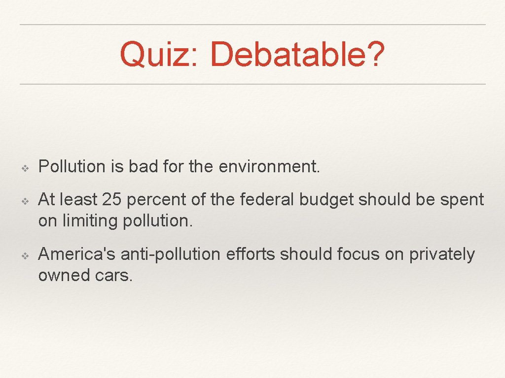 Quiz: Debatable? ❖ ❖ ❖ Pollution is bad for the environment. At least 25 Quiz: Debatable? ❖ ❖ ❖ Pollution is bad for the environment. At least 25