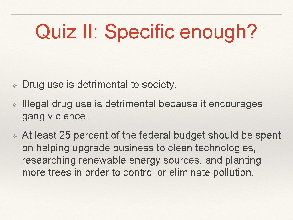Quiz II: Specific enough? ❖ ❖ ❖ Drug use is detrimental to society. Illegal Quiz II: Specific enough? ❖ ❖ ❖ Drug use is detrimental to society. Illegal