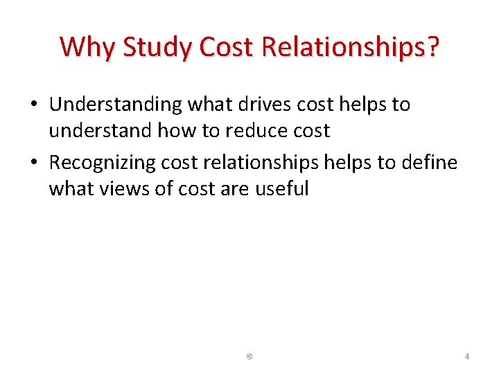 Why Study Cost Relationships? • Understanding what drives cost helps to understand how to