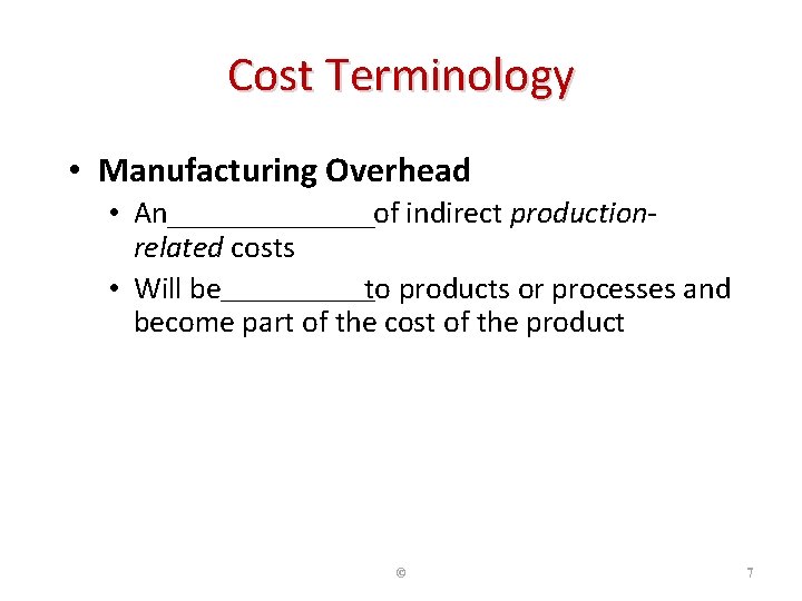 Cost Terminology • Manufacturing Overhead • An AGGREGATION of indirect productionrelated costs • Will