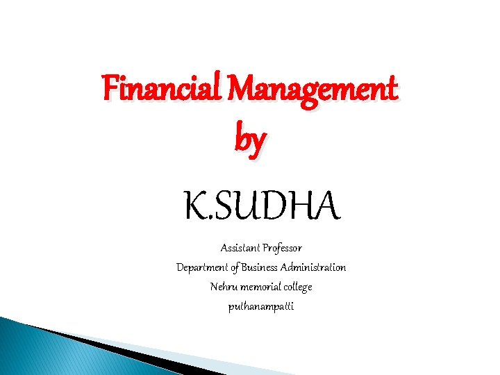 Financial Management by K. SUDHA Assistant Professor Department of Business Administration Nehru memorial college