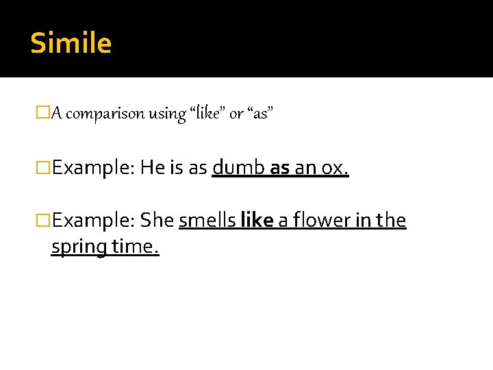 Simile �A comparison using “like” or “as” �Example: He is as dumb as an