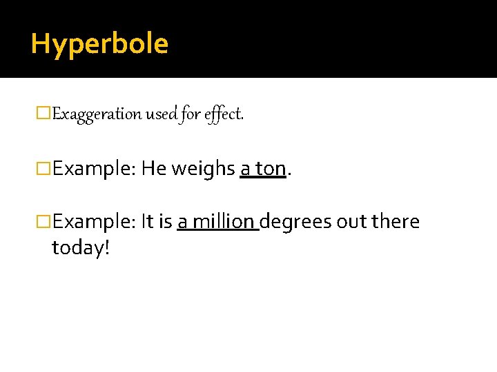 Hyperbole �Exaggeration used for effect. �Example: He weighs a ton. �Example: It is a