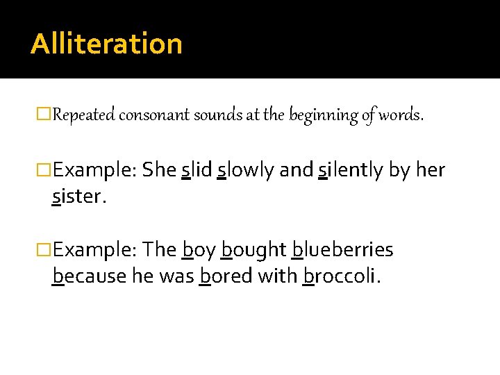 Alliteration �Repeated consonant sounds at the beginning of words. �Example: She slid slowly and