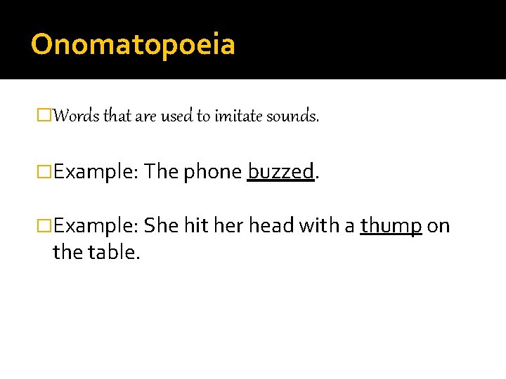 Onomatopoeia �Words that are used to imitate sounds. �Example: The phone buzzed. �Example: She