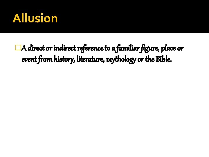 Allusion �A direct or indirect reference to a familiar figure, place or event from