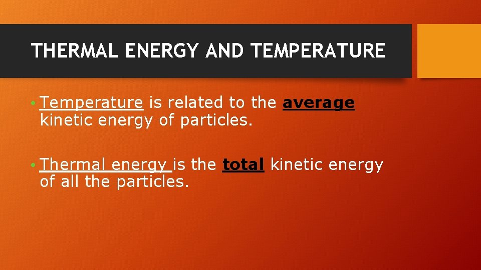 THERMAL ENERGY AND TEMPERATURE • Temperature is related to the average kinetic energy of