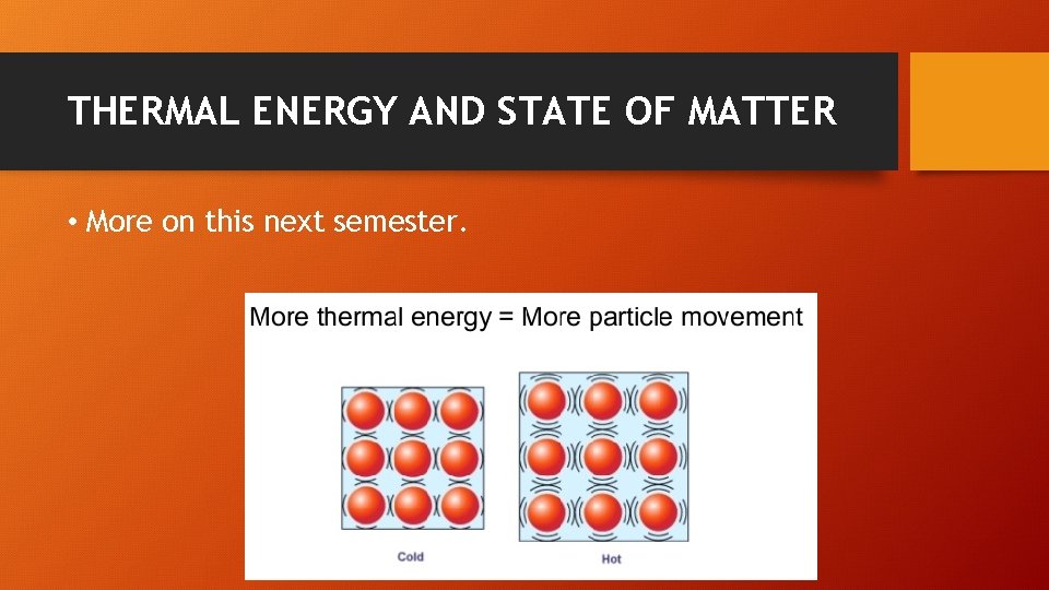 THERMAL ENERGY AND STATE OF MATTER • More on this next semester. 