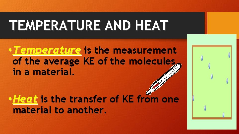 TEMPERATURE AND HEAT • Temperature is the measurement of the average KE of the