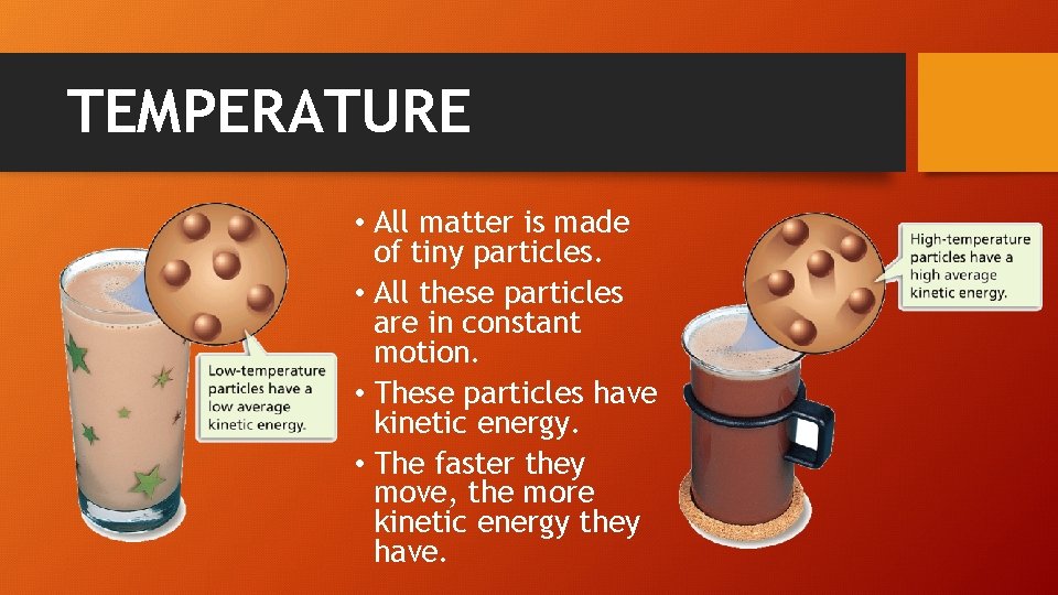 TEMPERATURE • All matter is made of tiny particles. • All these particles are