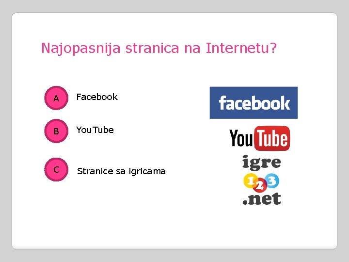 Najopasnija stranica na Internetu? A Facebook B You. Tube C Stranice sa igricama 