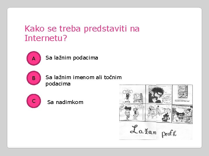 Kako se treba predstaviti na Internetu? A Sa lažnim podacima B Sa lažnim imenom