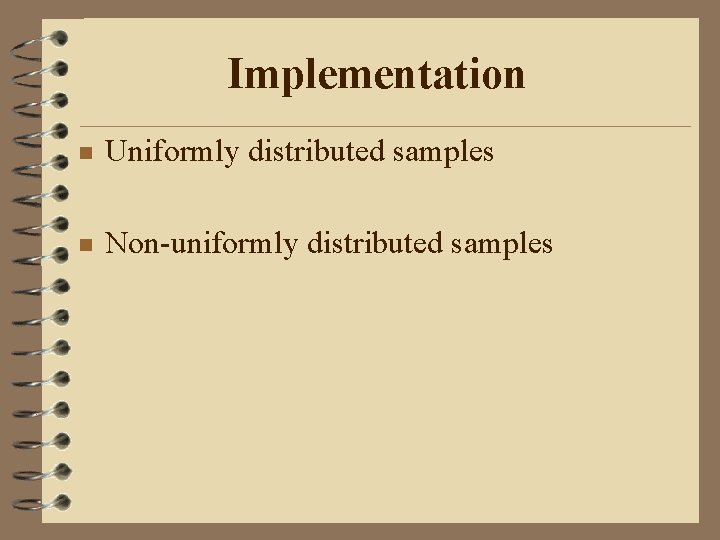 Implementation n Uniformly distributed samples n Non-uniformly distributed samples 