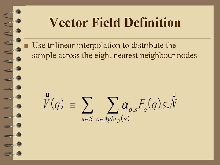 Vector Field Definition n Use trilinear interpolation to distribute the sample across the eight