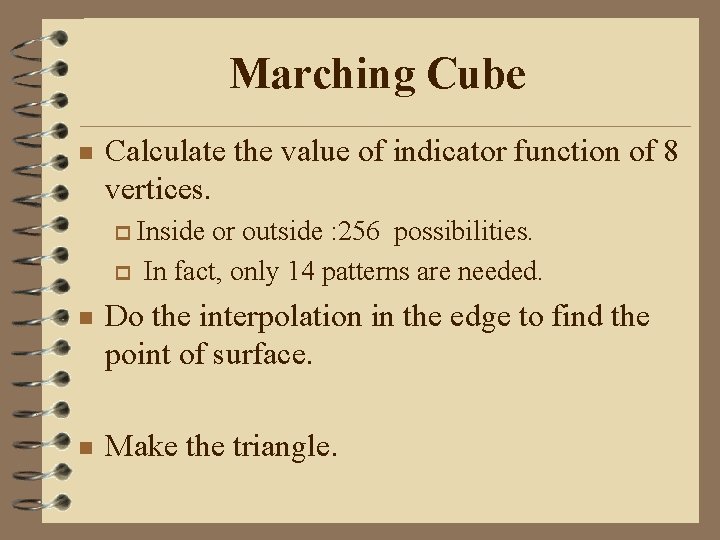 Marching Cube n Calculate the value of indicator function of 8 vertices. Inside or