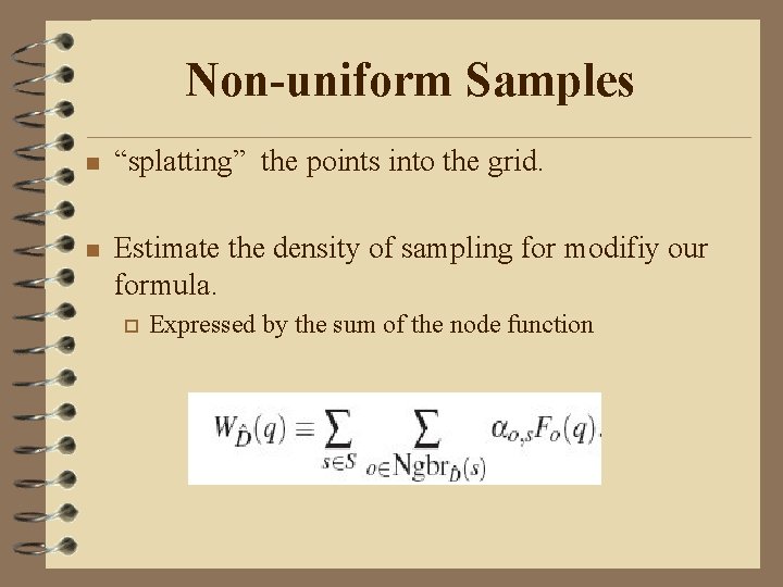 Non-uniform Samples n “splatting” the points into the grid. n Estimate the density of