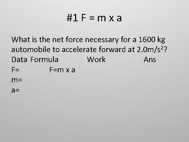 #1 F = m x a What is the net force necessary for a