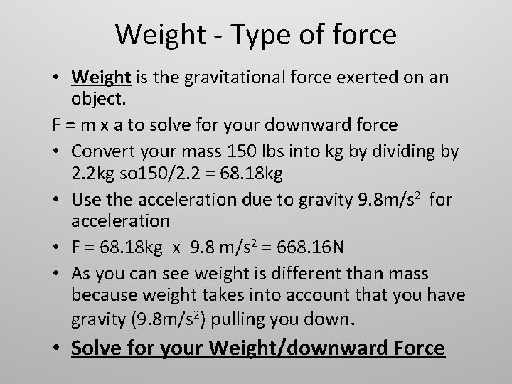 Weight - Type of force • Weight is the gravitational force exerted on an