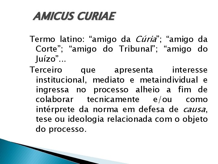 AMICUS CURIAE Termo latino: “amigo da Cúria”; “amigo da Corte”; “amigo do Tribunal”; “amigo