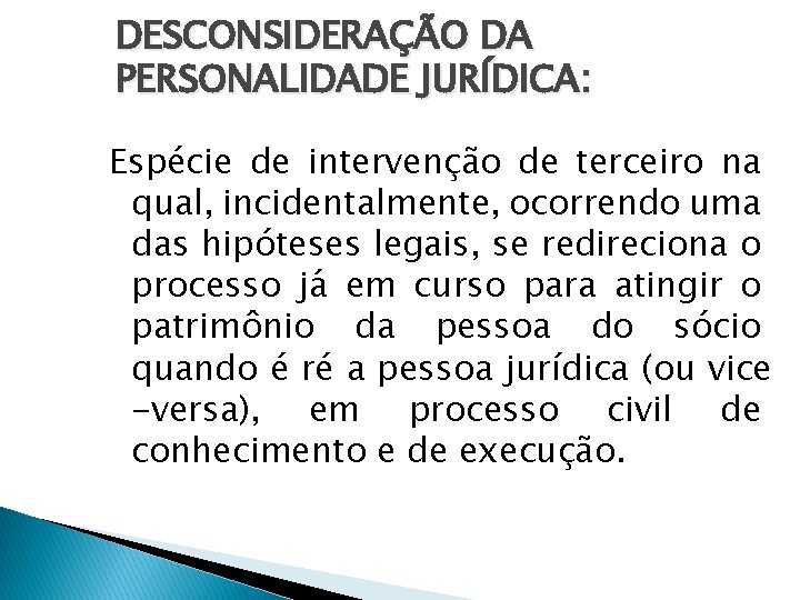 DESCONSIDERAÇÃO DA PERSONALIDADE JURÍDICA: Espécie de intervenção de terceiro na qual, incidentalmente, ocorrendo uma