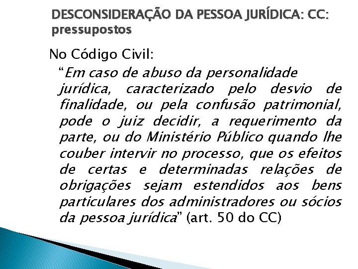 DESCONSIDERAÇÃO DA PESSOA JURÍDICA: CC: pressupostos No Código Civil: “Em caso de abuso da