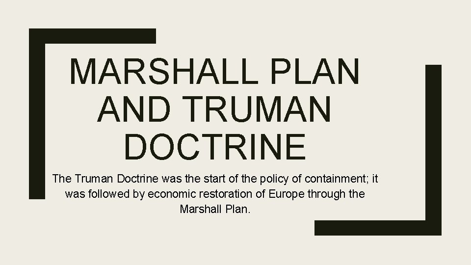 MARSHALL PLAN AND TRUMAN DOCTRINE The Truman Doctrine was the start of the policy