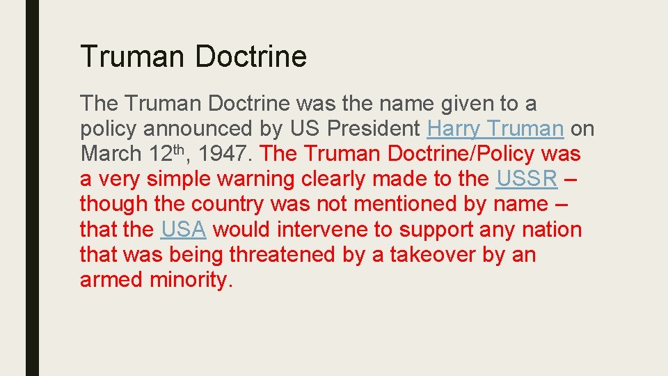 Truman Doctrine The Truman Doctrine was the name given to a policy announced by
