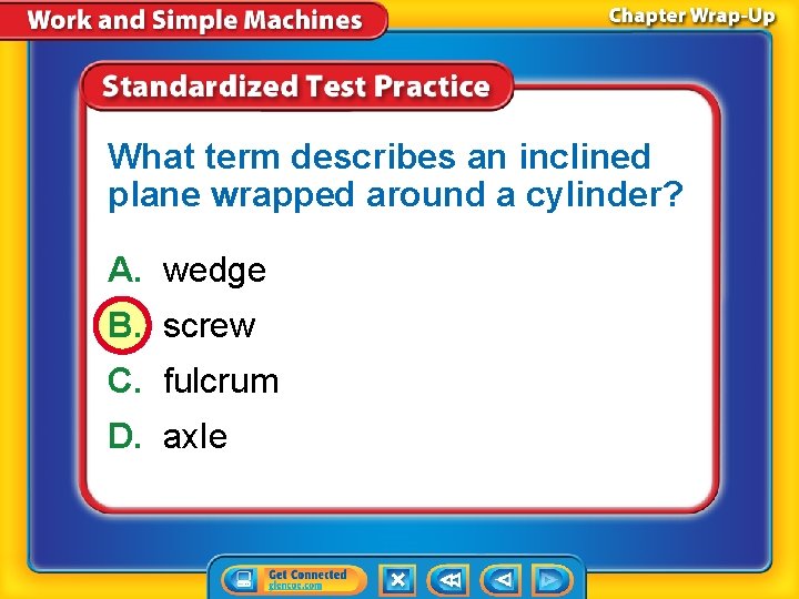 What term describes an inclined plane wrapped around a cylinder? A. wedge B. screw