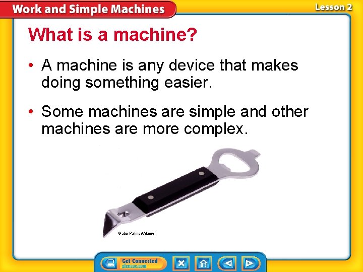 What is a machine? • A machine is any device that makes doing something